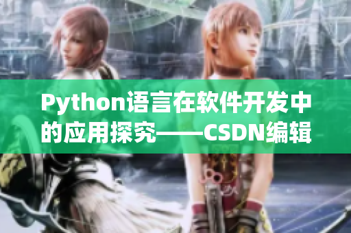 Python语言在软件开发中的应用探究——CSDN编辑深度分析
