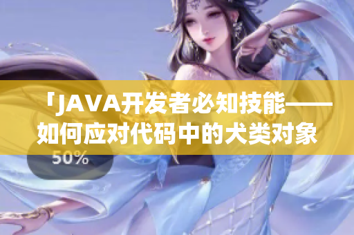 「JAVA开发者必知技能——如何应对代码中的犬类对象」