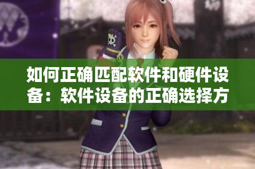如何正确匹配软件和硬件设备：软件设备的正确选择方法