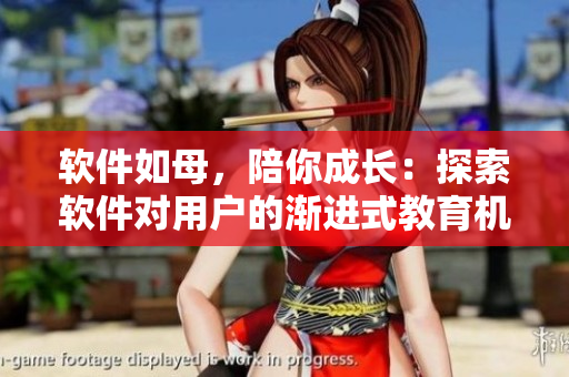 软件如母，陪你成长：探索软件对用户的渐进式教育机制