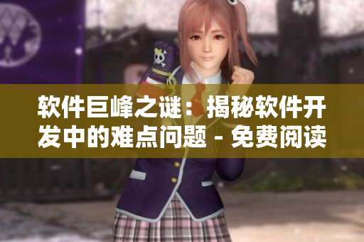 软件巨峰之谜：揭秘软件开发中的难点问题 - 免费阅读
