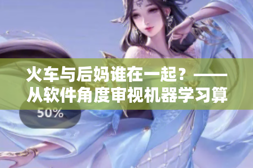 火车与后妈谁在一起？——从软件角度审视机器学习算法的应用领域