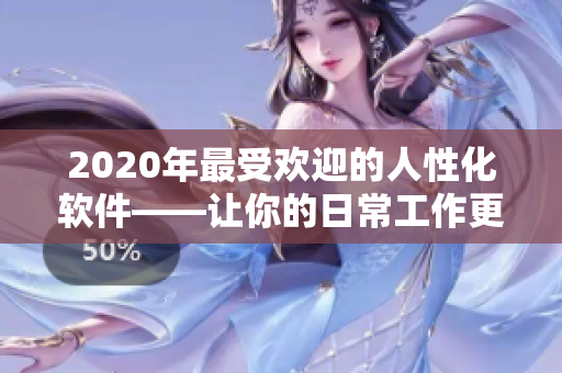2020年最受欢迎的人性化软件——让你的日常工作更加高效