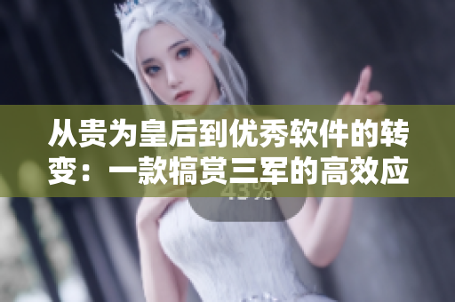 从贵为皇后到优秀软件的转变：一款犒赏三军的高效应用程序