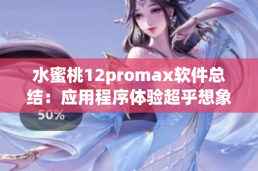 水蜜桃12promax软件总结：应用程序体验超乎想象