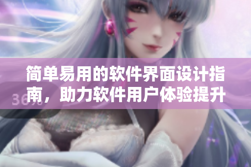 简单易用的软件界面设计指南，助力软件用户体验提升