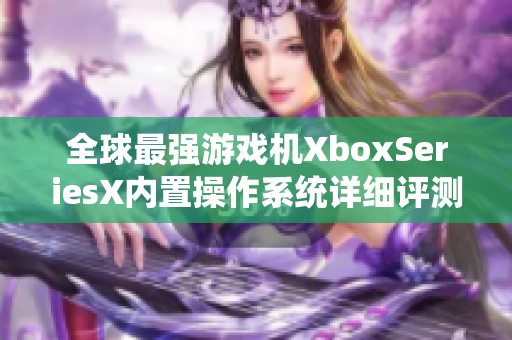 全球最强游戏机XboxSeriesX内置操作系统详细评测