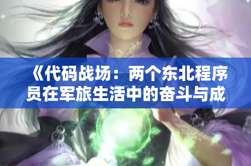 《代码战场：两个东北程序员在军旅生活中的奋斗与成长》