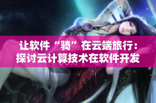 让软件“骑”在云端旅行：探讨云计算技术在软件开发中的应用前景