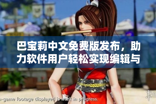 巴宝莉中文免费版发布，助力软件用户轻松实现编辑与创作！