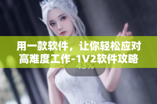 用一款软件，让你轻松应对高难度工作-1V2软件攻略