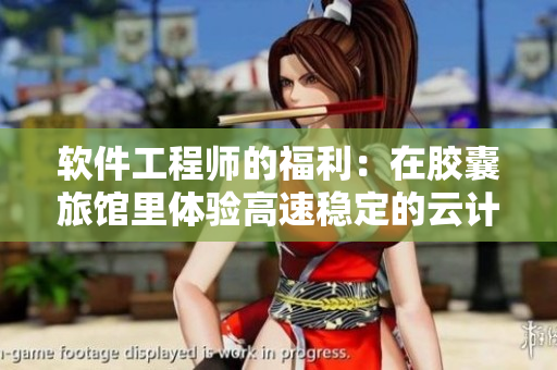 软件工程师的福利：在胶囊旅馆里体验高速稳定的云计算服务