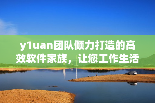 y1uan团队倾力打造的高效软件家族，让您工作生活更轻松
