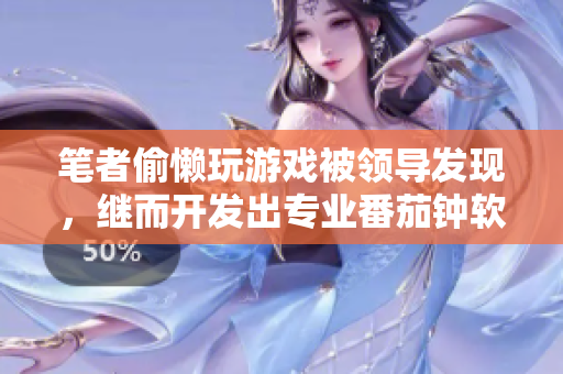 笔者偷懒玩游戏被领导发现，继而开发出专业番茄钟软件来克服拖延症