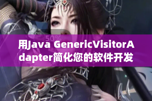 用Java GenericVisitorAdapter简化您的软件开发流程