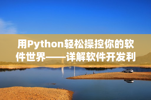 用Python轻松操控你的软件世界——详解软件开发利器CSDN