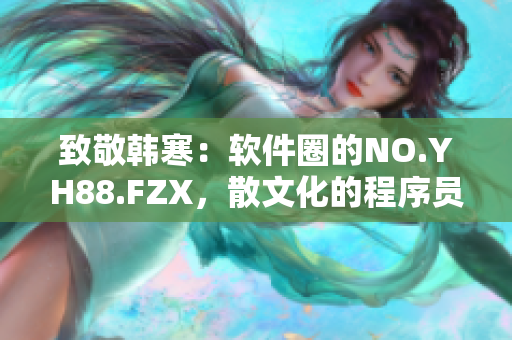 致敬韩寒：软件圈的NO.YH88.FZX，散文化的程序员之路