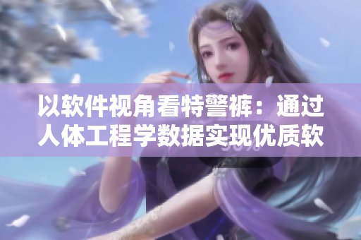 以软件视角看特警裤：通过人体工程学数据实现优质软件使用体验