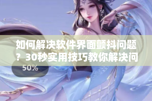 如何解决软件界面颤抖问题？30秒实用技巧教你解决问题！