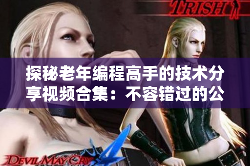 探秘老年编程高手的技术分享视频合集：不容错过的公园里的编程大师