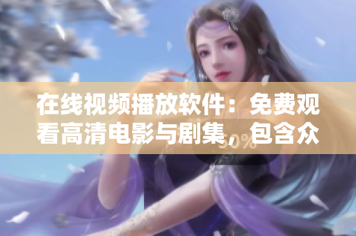 在线视频播放软件：免费观看高清电影与剧集，包含众多热门影片！