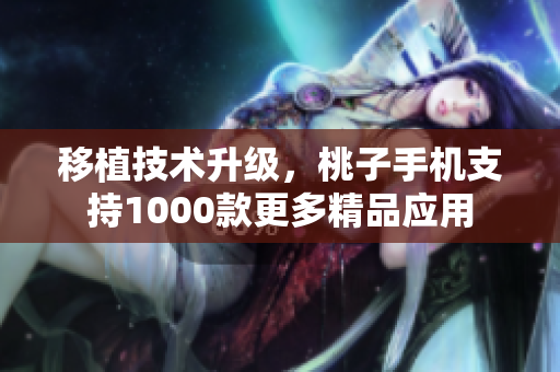 移植技术升级，桃子手机支持1000款更多精品应用