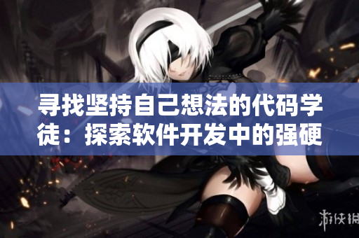 寻找坚持自己想法的代码学徒：探索软件开发中的强硬问题
