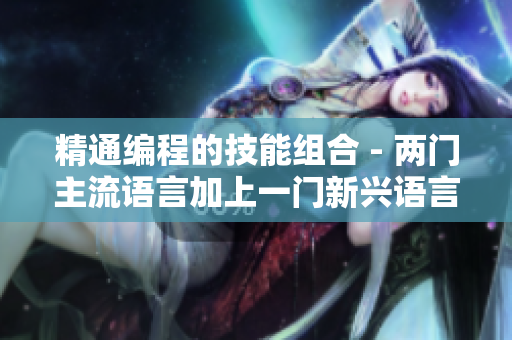 精通编程的技能组合 - 两门主流语言加上一门新兴语言