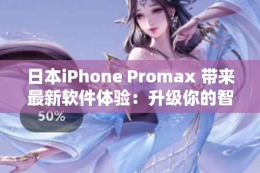 日本iPhone Promax 带来最新软件体验：升级你的智能手机