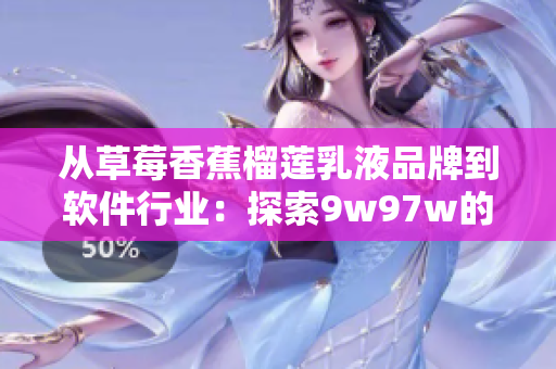 从草莓香蕉榴莲乳液品牌到软件行业：探索9w97w的成功模式