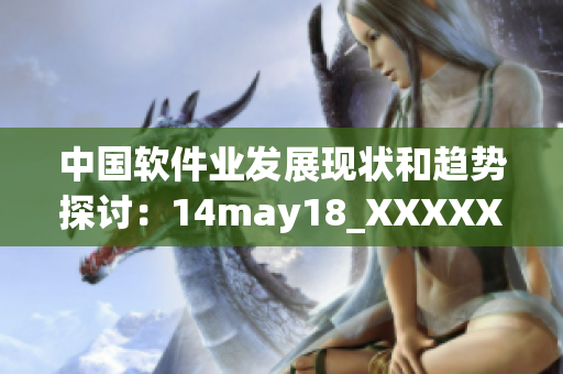 中国软件业发展现状和趋势探讨：14may18_XXXXXLmedjyf