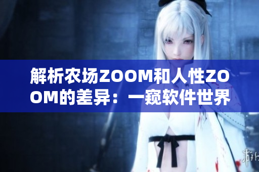 解析农场ZOOM和人性ZOOM的差异：一窥软件世界和人性之间的不同