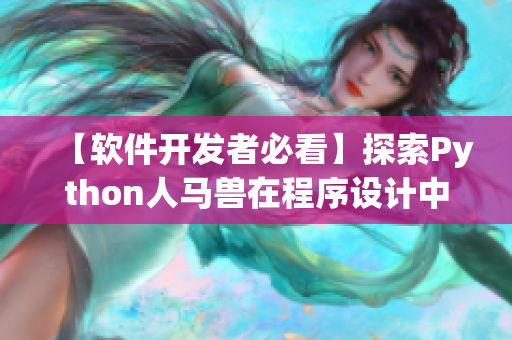 【软件开发者必看】探索Python人马兽在程序设计中的实际应用