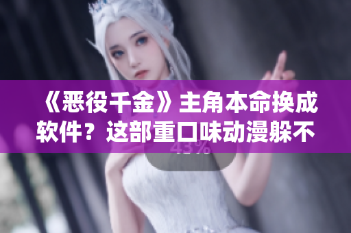 《恶役千金》主角本命换成软件？这部重口味动漫躲不过去！