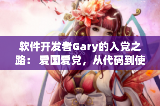 软件开发者Gary的入党之路： 爱国爱党，从代码到使命