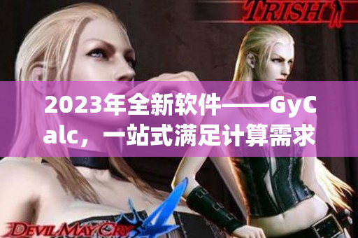 2023年全新软件——GyCalc，一站式满足计算需求