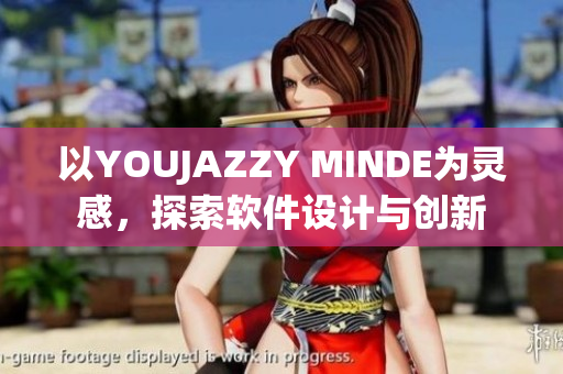 以YOUJAZZY MINDE为灵感，探索软件设计与创新