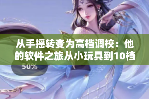 从手摇转变为高档调校：他的软件之旅从小玩具到10档