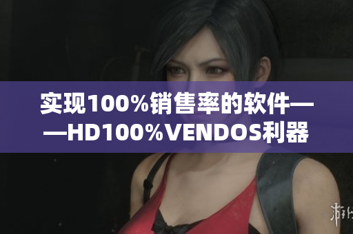 实现100%销售率的软件——HD100%VENDOS利器