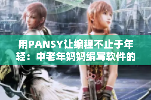 用PANSY让编程不止于年轻：中老年妈妈编写软件的新起点