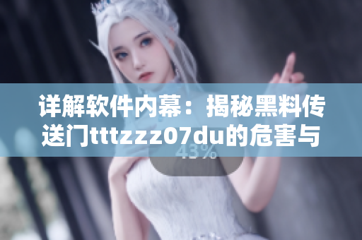 详解软件内幕：揭秘黑料传送门tttzzz07du的危害与防范方法
