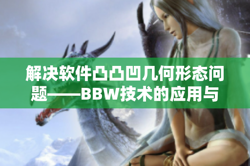 解决软件凸凸凹几何形态问题——BBW技术的应用与实践经验分享