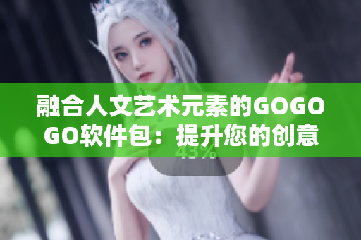 融合人文艺术元素的GOGOGO软件包：提升您的创意与设计能力！