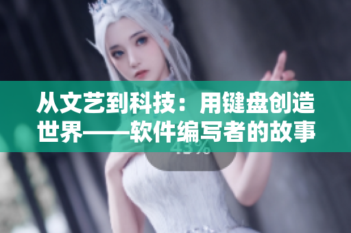 从文艺到科技：用键盘创造世界——软件编写者的故事