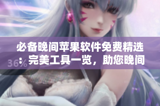 必备晚间苹果软件免费精选：完美工具一览，助您晚间更畅快