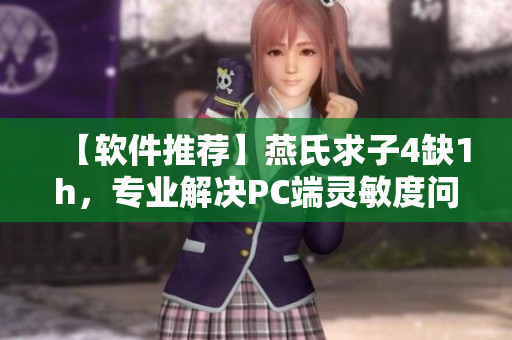 【软件推荐】燕氏求子4缺1h，专业解决PC端灵敏度问题