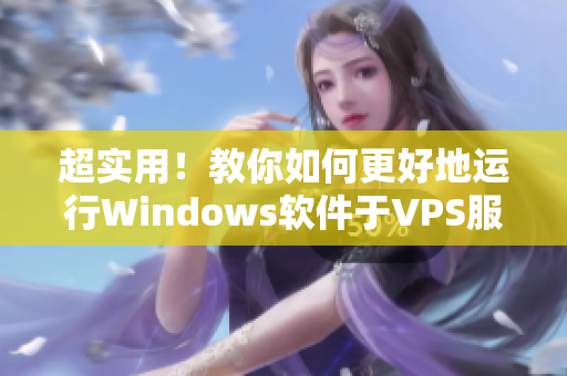 超实用！教你如何更好地运行Windows软件于VPS服务器上