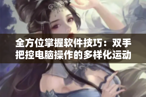 全方位掌握软件技巧：双手把控电脑操作的多样化运动