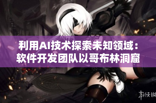 利用AI技术探索未知领域：软件开发团队以哥布林洞窟动漫为灵感