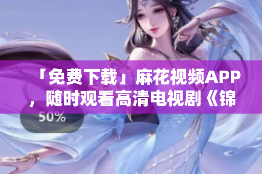 「免费下载」麻花视频APP，随时观看高清电视剧《锦镖人》